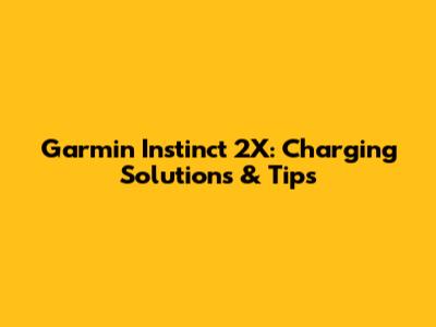 Garmin Instinct 2X: Charging Solutions & Tips