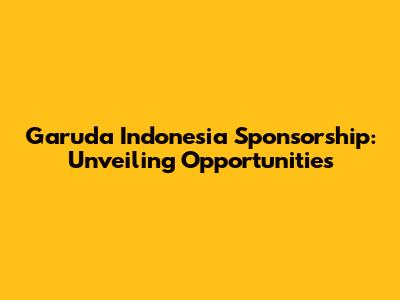 Garuda Indonesia Sponsorship: Unveiling Opportunities