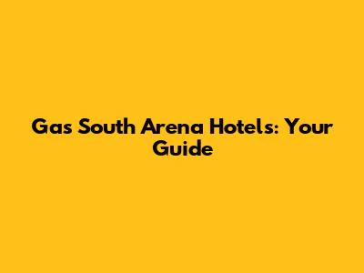 Gas South Arena Hotels: Your Guide