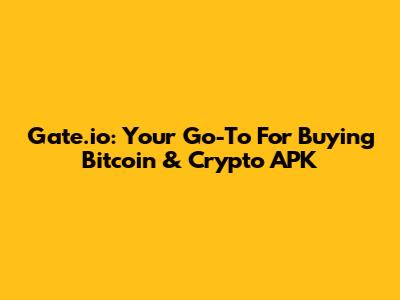 Gate.io: Your Go-To For Buying Bitcoin & Crypto APK