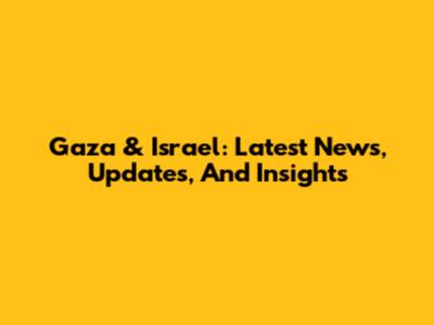 Gaza & Israel: Latest News, Updates, And Insights