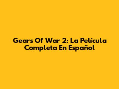 Gears Of War 2: La Película Completa En Español