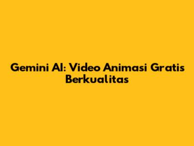 Gemini AI: Video Animasi Gratis Berkualitas