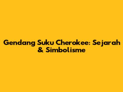 Gendang Suku Cherokee: Sejarah & Simbolisme
