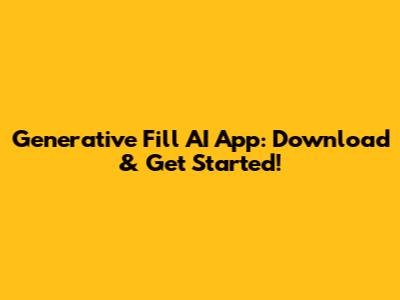 Generative Fill AI App: Download & Get Started!