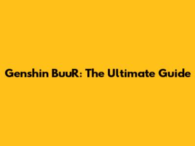 Genshin BuuR: The Ultimate Guide