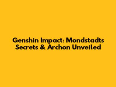 Genshin Impact: Mondstadt's Secrets & Archon Unveiled
