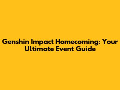 Genshin Impact Homecoming: Your Ultimate Event Guide