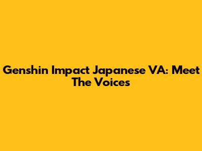 Genshin Impact Japanese VA: Meet The Voices