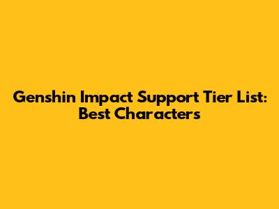 Genshin Impact Support Tier List: Best Characters