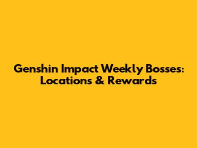 Genshin Impact Weekly Bosses: Locations & Rewards