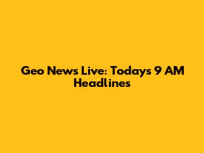 Geo News Live: Today's 9 AM Headlines