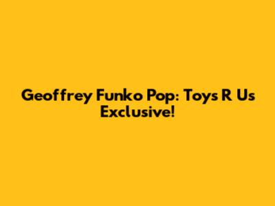 Geoffrey Funko Pop: Toys R Us Exclusive!