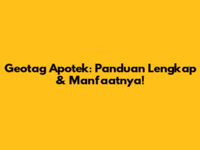 Geotag Apotek: Panduan Lengkap & Manfaatnya!