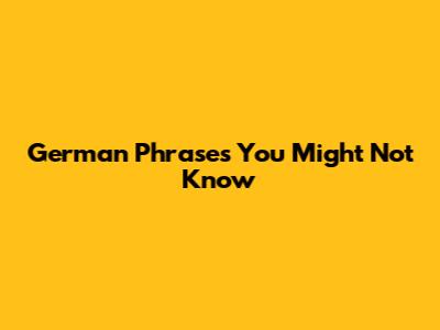German Phrases You Might Not Know