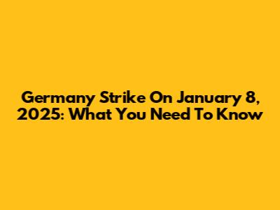 Germany Strike On January 8, 2025: What You Need To Know
