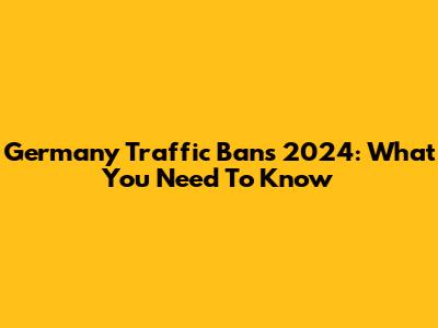 Germany Traffic Bans 2024: What You Need To Know