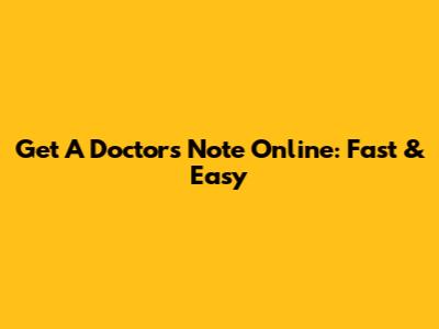 Get A Doctor's Note Online: Fast & Easy
