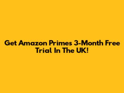 Get Amazon Prime's 3-Month Free Trial In The UK!