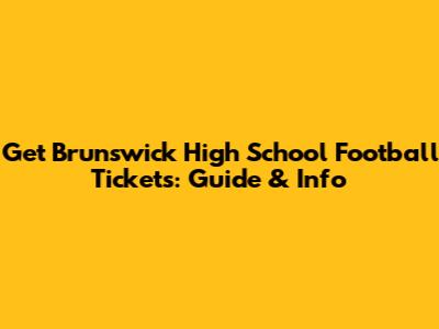 Get Brunswick High School Football Tickets: Guide & Info
