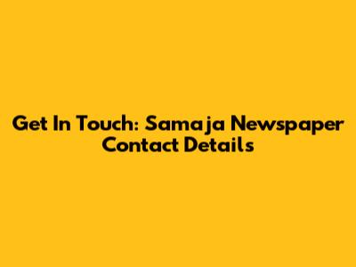 Get In Touch: Samaja Newspaper Contact Details