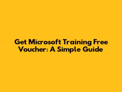 Get Microsoft Training Free Voucher: A Simple Guide