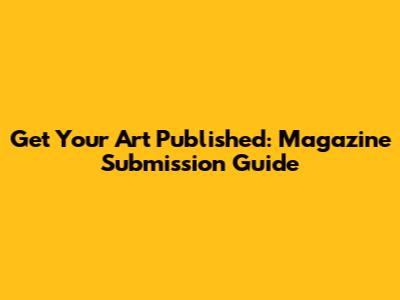 Get Your Art Published: Magazine Submission Guide