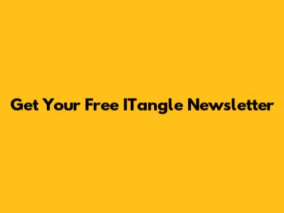 Get Your Free ITangle Newsletter