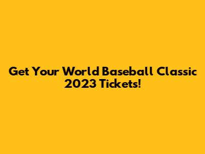 Get Your World Baseball Classic 2023 Tickets!