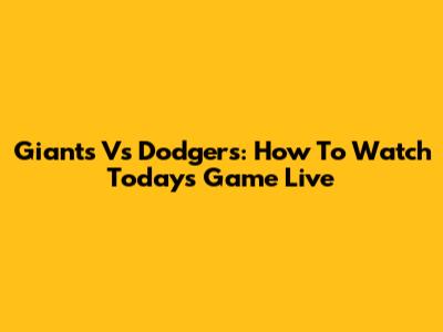 Giants Vs Dodgers: How To Watch Today's Game Live