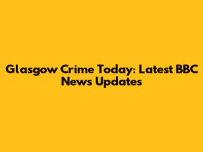 Glasgow Crime Today: Latest BBC News Updates