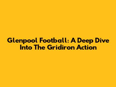 Glenpool Football: A Deep Dive Into The Gridiron Action