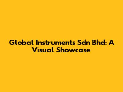 Global Instruments Sdn Bhd: A Visual Showcase