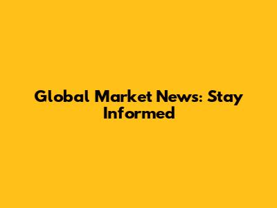 Global Market News: Stay Informed