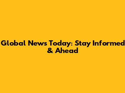 Global News Today: Stay Informed & Ahead