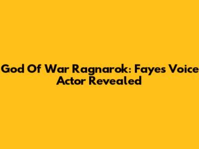 God Of War Ragnarok: Faye's Voice Actor Revealed