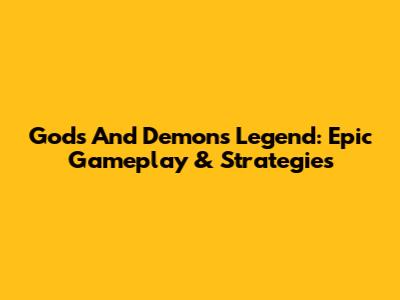 Gods And Demons Legend: Epic Gameplay & Strategies