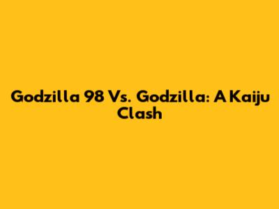 Godzilla '98 Vs. Godzilla: A Kaiju Clash