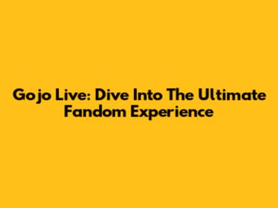 Gojo Live: Dive Into The Ultimate Fandom Experience