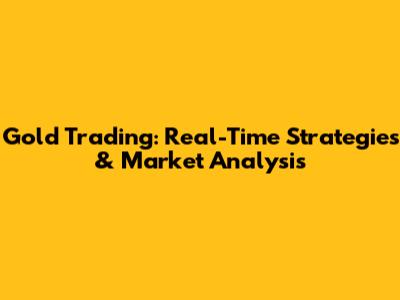 Gold Trading: Real-Time Strategies & Market Analysis