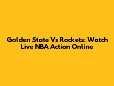 Golden State Vs Rockets: Watch Live NBA Action Online