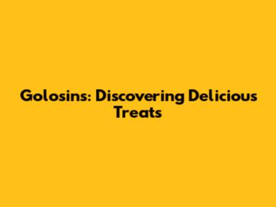 Golosins: Discovering Delicious Treats