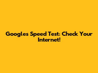 Google's Speed Test: Check Your Internet!
