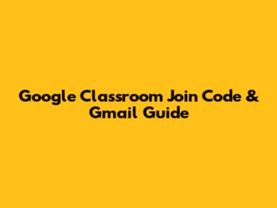 Google Classroom Join Code & Gmail Guide