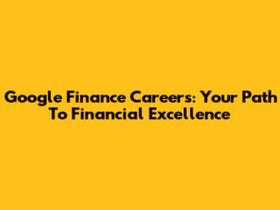 Google Finance Careers: Your Path To Financial Excellence