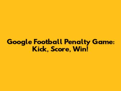 Google Football Penalty Game: Kick, Score, Win!