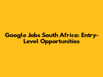 Google Jobs South Africa: Entry-Level Opportunities