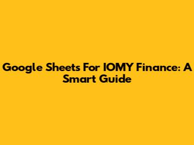 Google Sheets For IOMY Finance: A Smart Guide