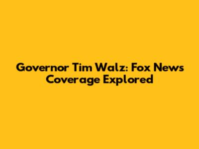 Governor Tim Walz: Fox News Coverage Explored