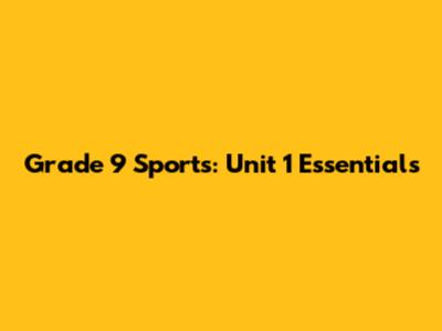 Grade 9 Sports: Unit 1 Essentials